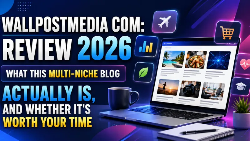 WallPostMedia com: Review 2026 What This Multi-Niche Blog Actually Is, and Whether It’s Worth Your Time WallPostMedia com